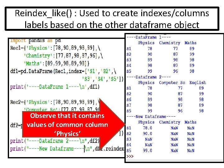 Reindex_like() : Used to create indexes/columns labels based on the other dataframe object Observe