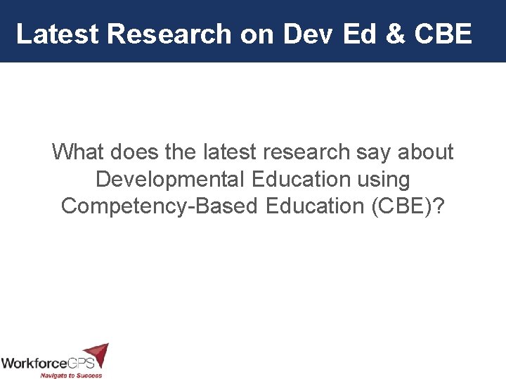 Latest Research on Dev Ed & CBE What does the latest research say about