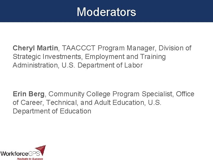 Moderators Cheryl Martin, TAACCCT Program Manager, Division of Strategic Investments, Employment and Training Administration,