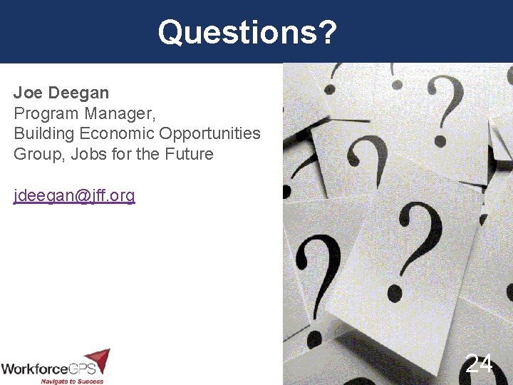 Questions? Joe Deegan Program Manager, Building Economic Opportunities Group, Jobs for the Future jdeegan@jff.