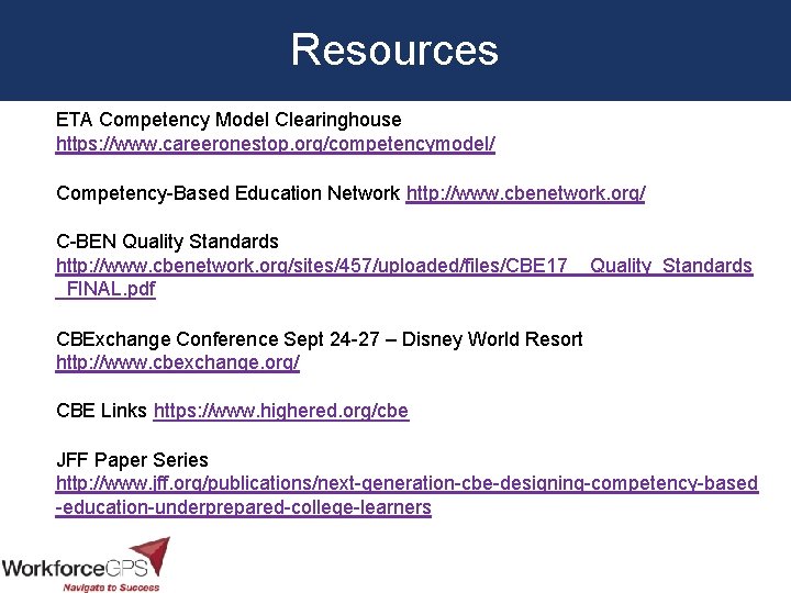 Resources ETA Competency Model Clearinghouse https: //www. careeronestop. org/competencymodel/ Competency-Based Education Network http: //www.