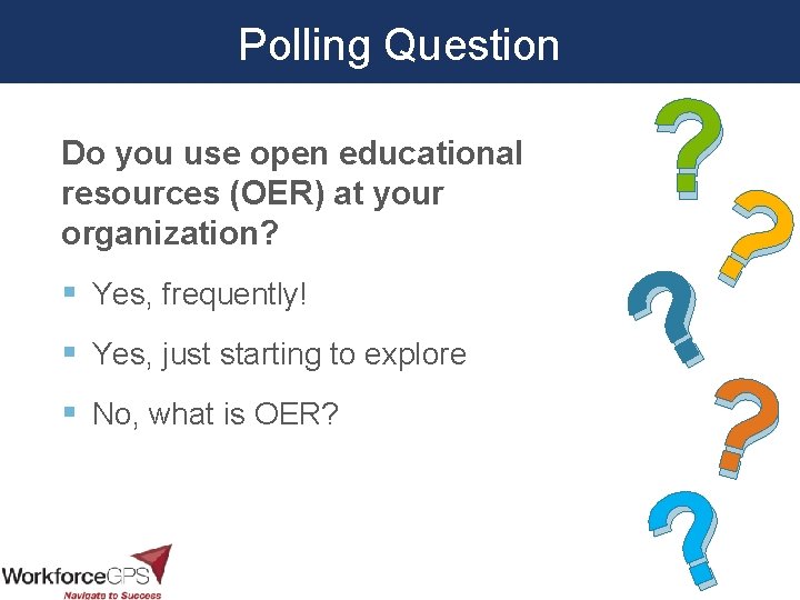 Polling Question Do you use open educational resources (OER) at your organization? § Yes,