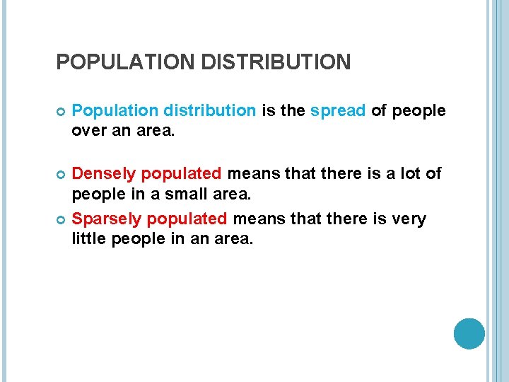 POPULATION DISTRIBUTION Population distribution is the spread of people over an area. Densely populated