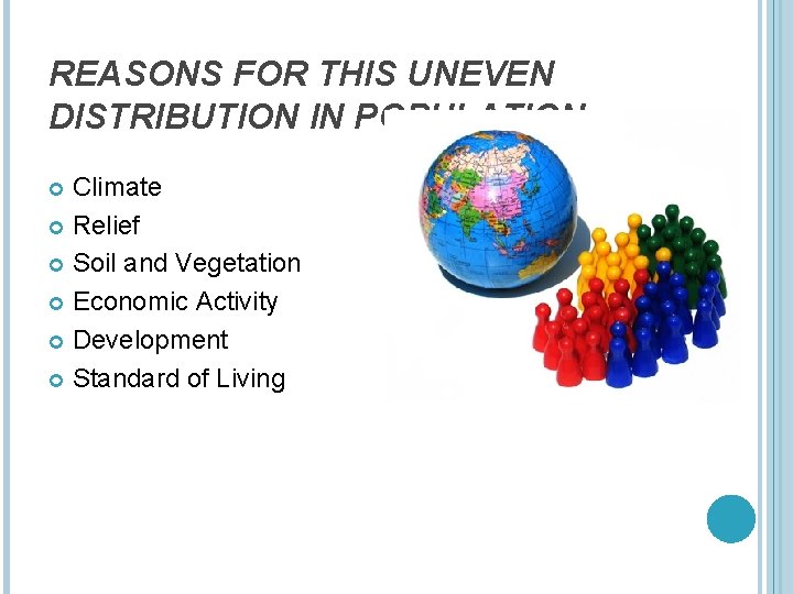 REASONS FOR THIS UNEVEN DISTRIBUTION IN POPULATION: Climate Relief Soil and Vegetation Economic Activity