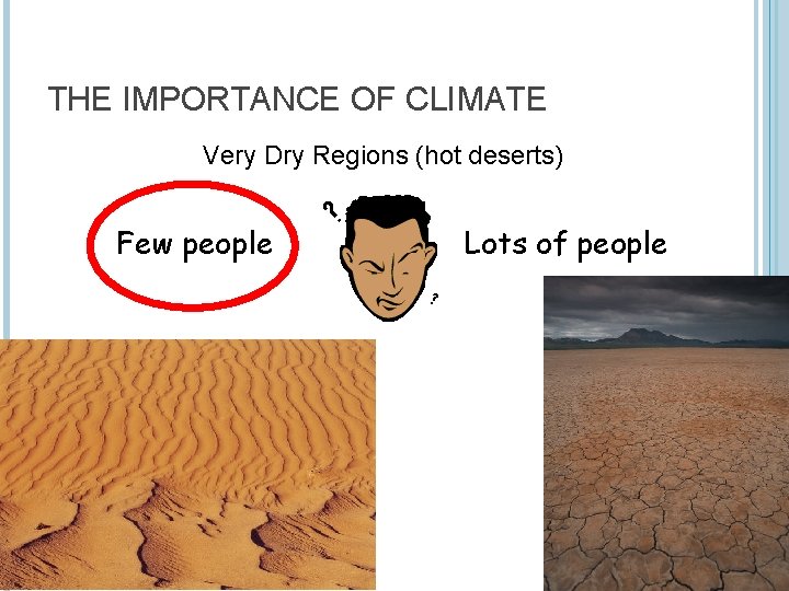 THE IMPORTANCE OF CLIMATE Very Dry Regions (hot deserts) Few people Lots of people