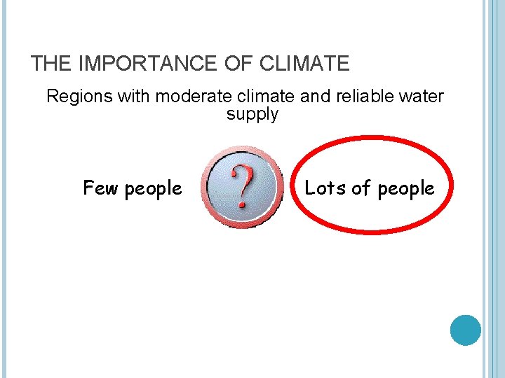 THE IMPORTANCE OF CLIMATE Regions with moderate climate and reliable water supply Few people