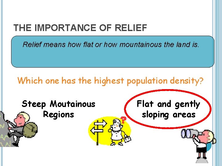 THE IMPORTANCE OF RELIEF Relief means how flat or how mountainous the land is.