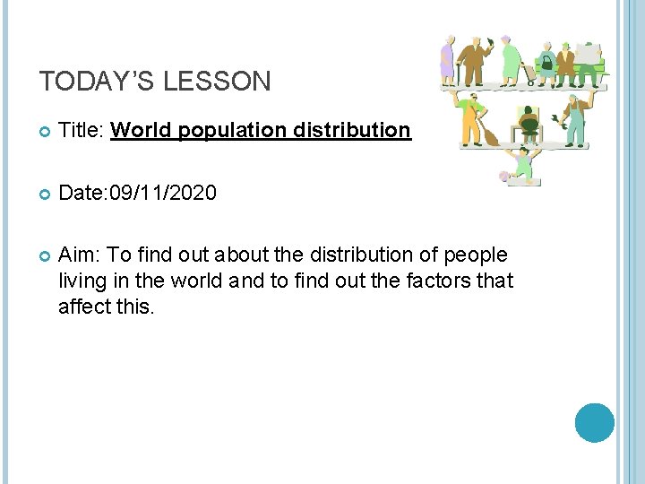 TODAY’S LESSON Title: World population distribution Date: 09/11/2020 Aim: To find out about the