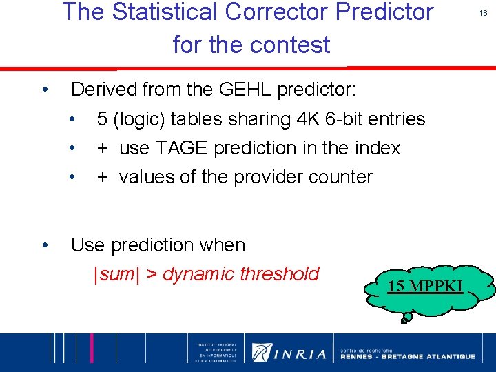 The Statistical Corrector Predictor for the contest • Derived from the GEHL predictor: •