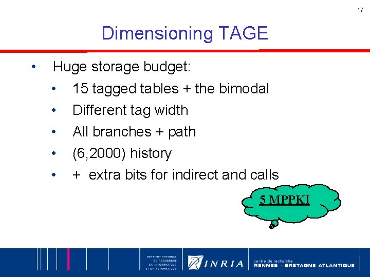 17 Dimensioning TAGE • Huge storage budget: • • • 15 tagged tables +