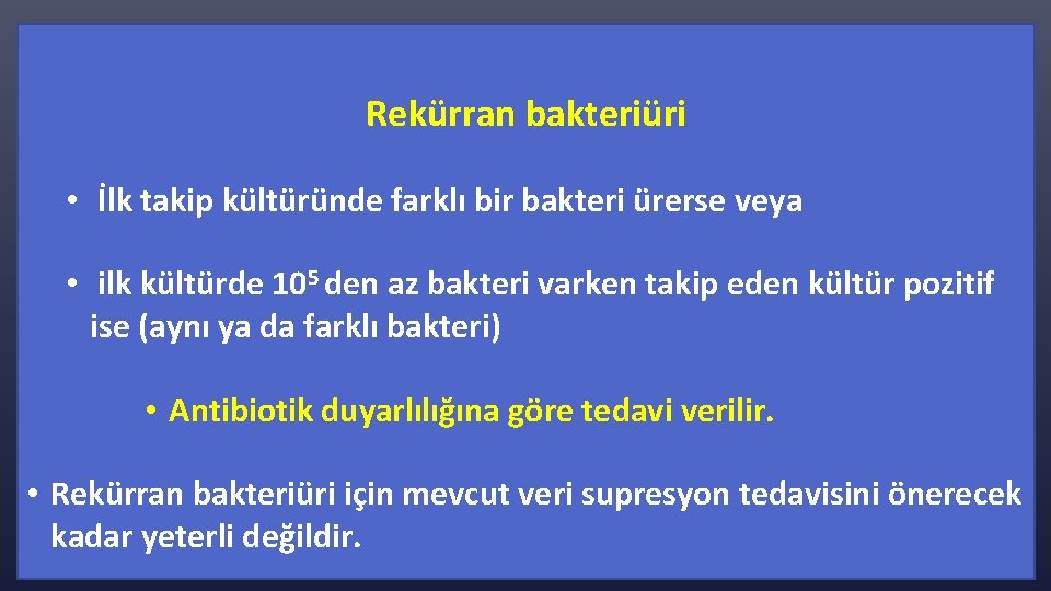  Rekürran bakteriüri • İlk takip kültüründe farklı bir bakteri ürerse veya • ilk