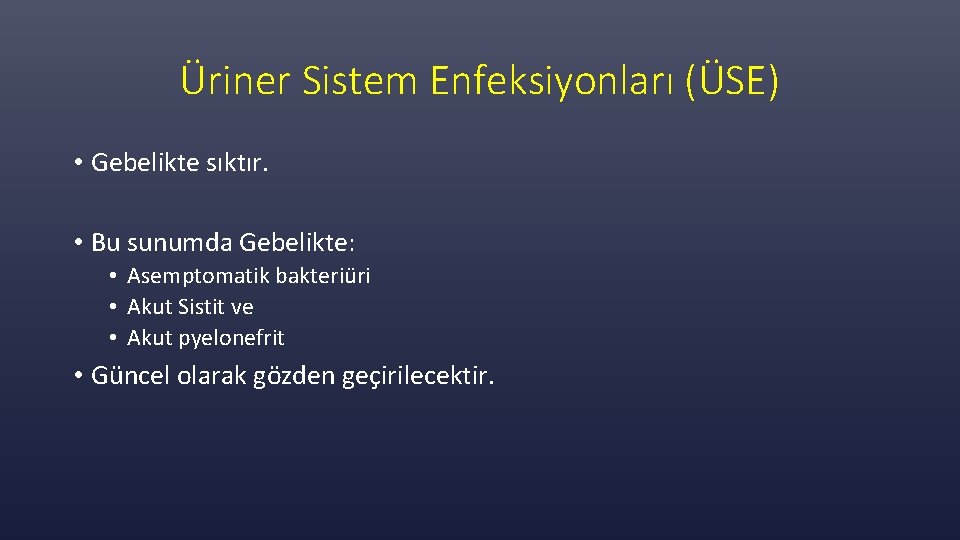 Üriner Sistem Enfeksiyonları (ÜSE) • Gebelikte sıktır. • Bu sunumda Gebelikte: • Asemptomatik bakteriüri