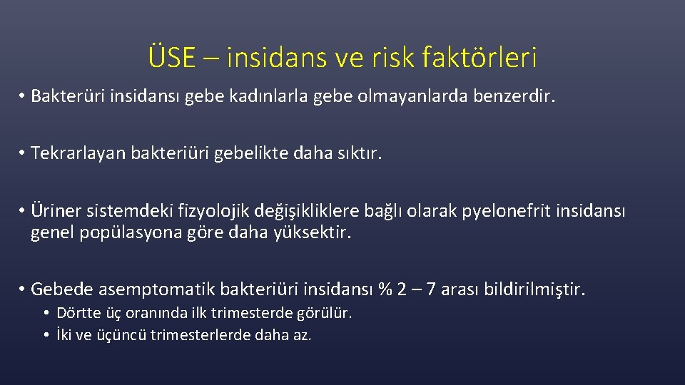 ÜSE – insidans ve risk faktörleri • Bakterüri insidansı gebe kadınlarla gebe olmayanlarda benzerdir.