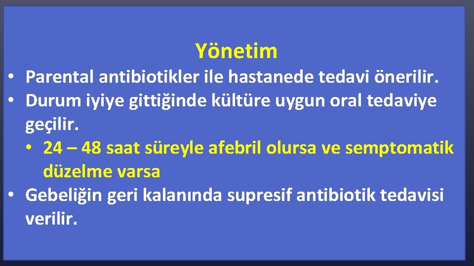  Yönetim • Parental antibiotikler ile hastanede tedavi önerilir. • Durum iyiye gittiğinde kültüre