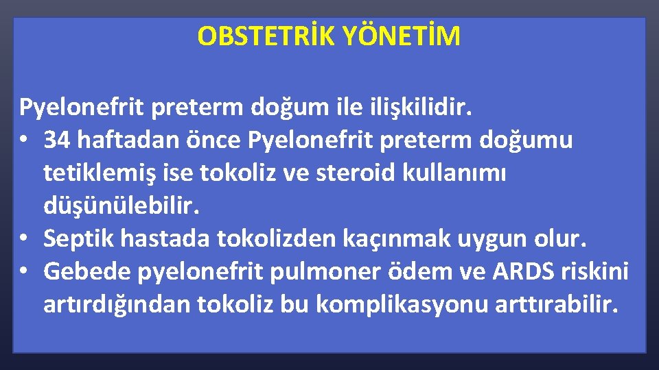 OBSTETRİK YÖNETİM Pyelonefrit preterm doğum ile ilişkilidir. • 34 haftadan önce Pyelonefrit preterm doğumu