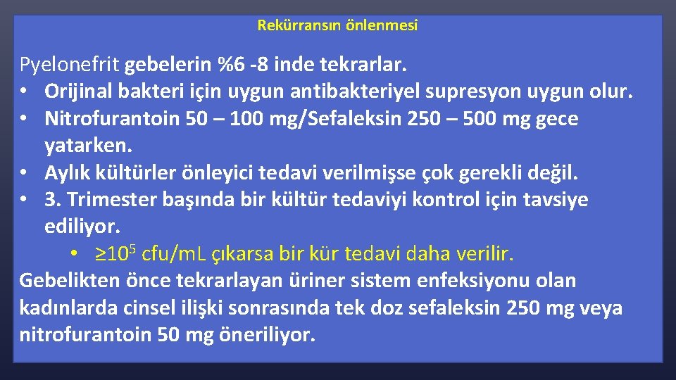 Rekürransın önlenmesi Pyelonefrit gebelerin %6 -8 inde tekrarlar. • Orijinal bakteri için uygun antibakteriyel