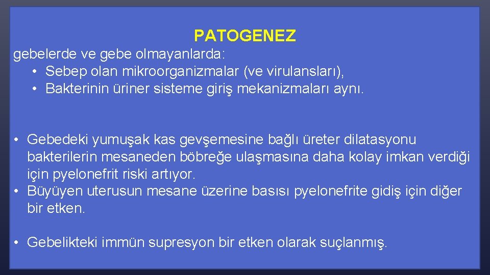 PATOGENEZ gebelerde ve gebe olmayanlarda: • Sebep olan mikroorganizmalar (ve virulansları), • Bakterinin üriner