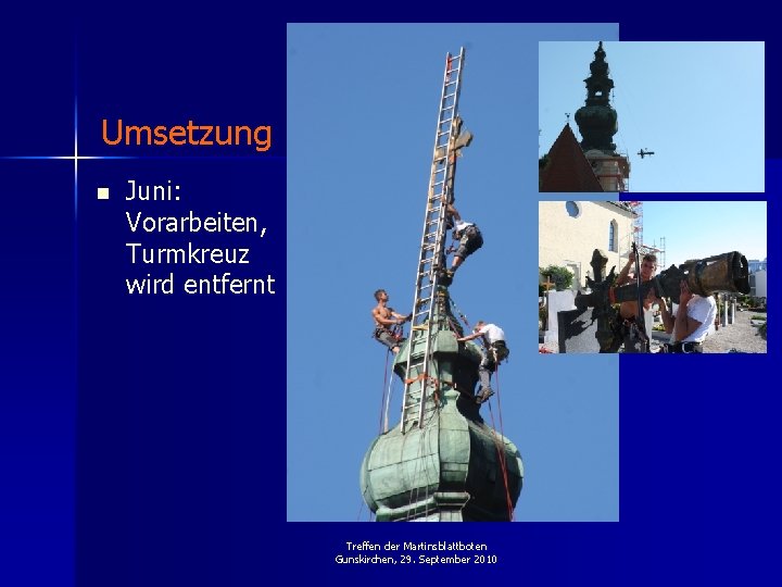 Umsetzung n Juni: Vorarbeiten, Turmkreuz wird entfernt Treffen der Martinsblattboten Gunskirchen, 29. September 2010