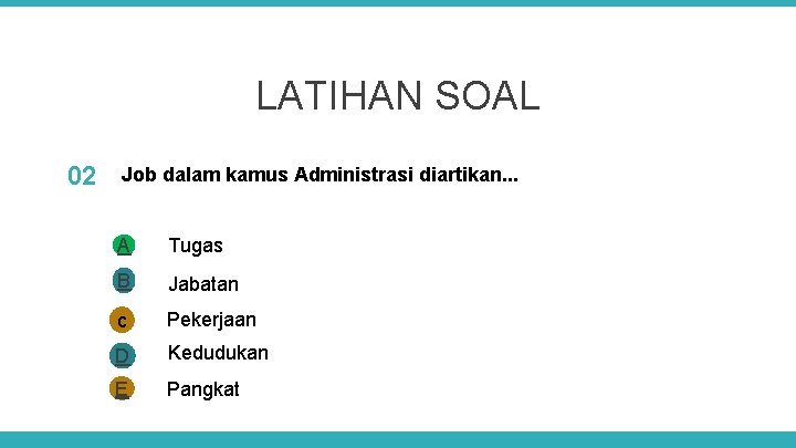 LATIHAN SOAL 02 Job dalam kamus Administrasi diartikan. . . A Tugas B Jabatan