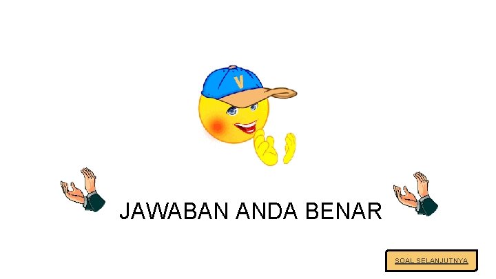 SELAMAT JAWABAN ANDA BENAR SOAL SELANJUTNYA 