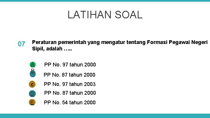 LATIHAN SOAL 07 Peraturan pemerintah yang mengatur tentang Formasi Pegawai Negeri Sipil, adalah ….