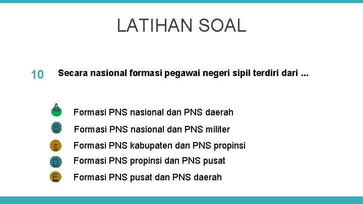 LATIHAN SOAL 10 Secara nasional formasi pegawai negeri sipil terdiri dari. . . A