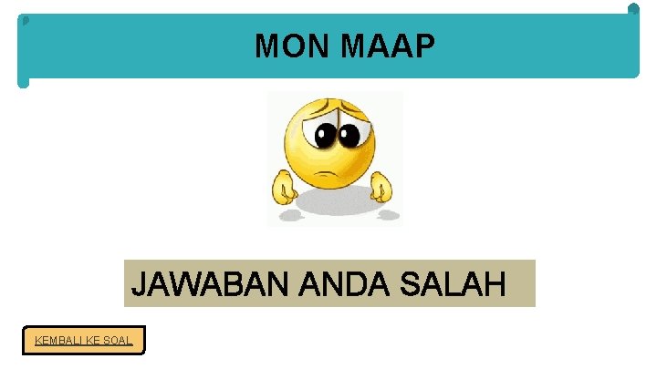  MAAF MON MAAP JAWABAN ANDA SALAH KEMBALI KE SOAL 