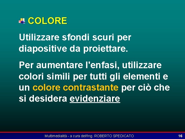 COLORE Utilizzare sfondi scuri per diapositive da proiettare. Per aumentare l'enfasi, utilizzare colori simili