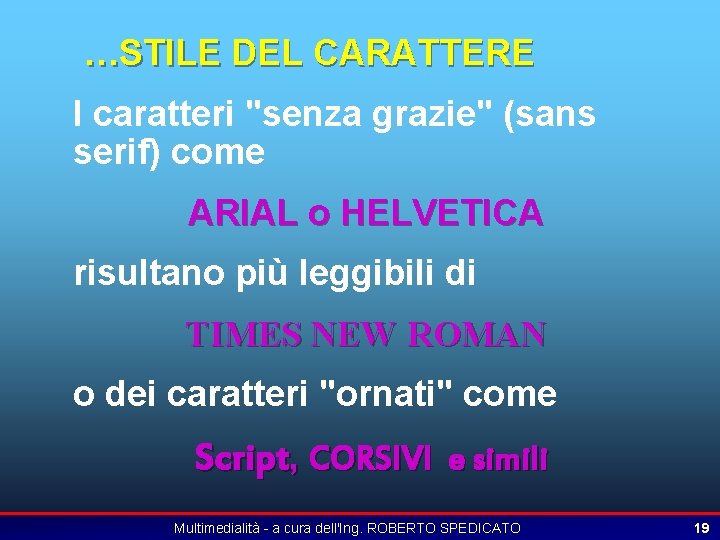 …STILE DEL CARATTERE I caratteri "senza grazie" (sans serif) come ARIAL o HELVETICA risultano