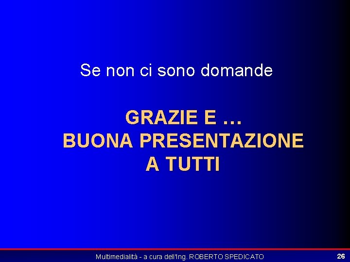 Se non ci sono domande GRAZIE E … BUONA PRESENTAZIONE A TUTTI Multimedialità -