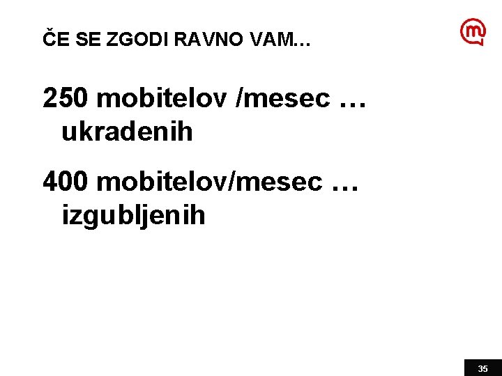 ČE SE ZGODI RAVNO VAM… 250 mobitelov /mesec … ukradenih 400 mobitelov/mesec … izgubljenih