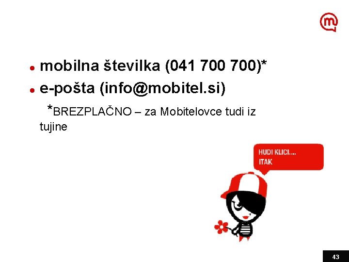 mobilna številka (041 700)* l e-pošta (info@mobitel. si) *BREZPLAČNO – za Mobitelovce tudi iz