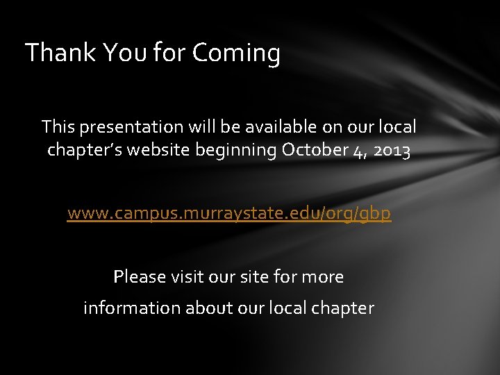 Thank You for Coming This presentation will be available on our local chapter’s website