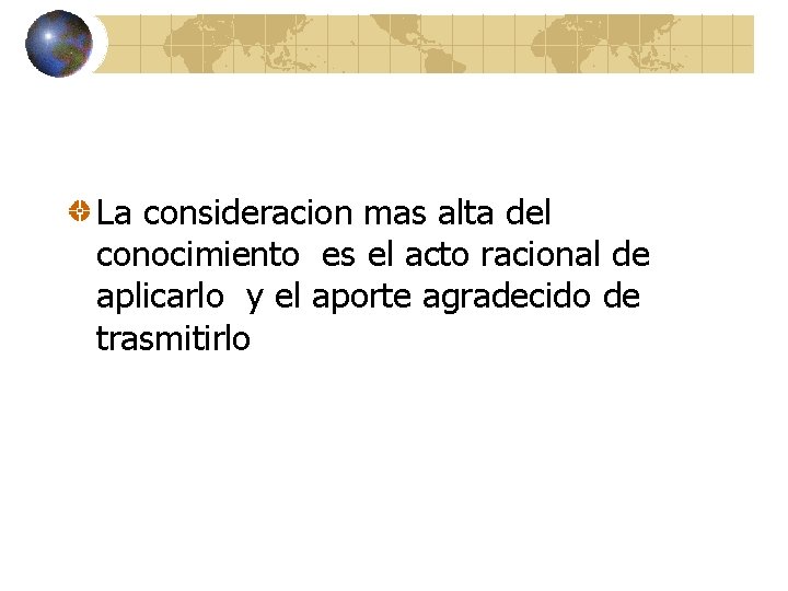 La consideracion mas alta del conocimiento es el acto racional de aplicarlo y el