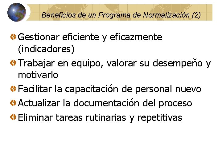 Beneficios de un Programa de Normalización (2) Gestionar eficiente y eficazmente (indicadores) Trabajar en