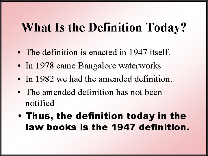 What Is the Definition Today? • • The definition is enacted in 1947 itself.