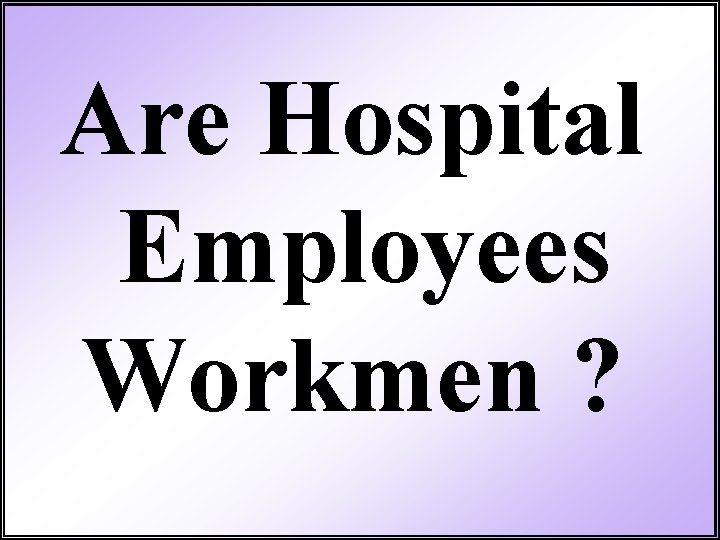 Are Hospital Employees Workmen ? 