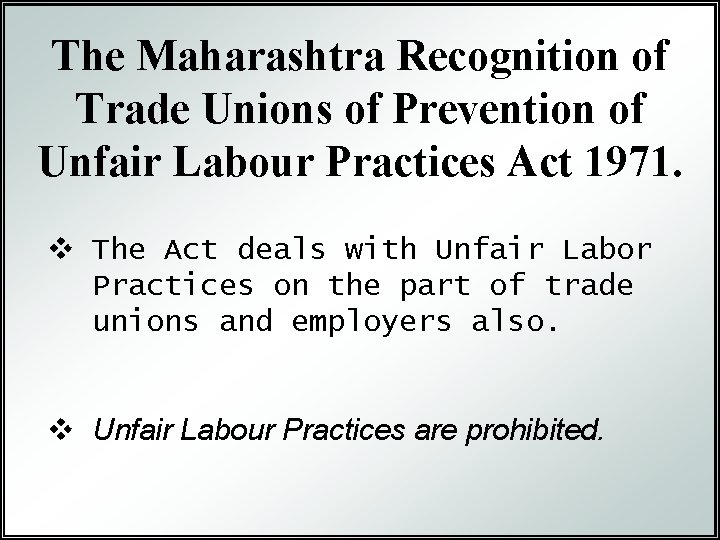 The Maharashtra Recognition of Trade Unions of Prevention of Unfair Labour Practices Act 1971.