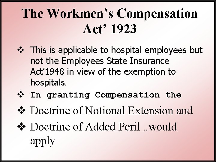 The Workmen’s Compensation Act’ 1923 v This is applicable to hospital employees but not