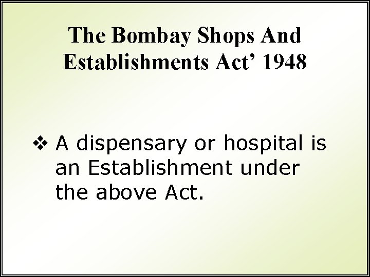 The Bombay Shops And Establishments Act’ 1948 v A dispensary or hospital is an