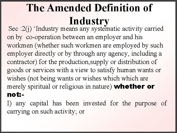 The Amended Definition of Industry Sec : 2(j) ‘Industry means any systematic activity carried