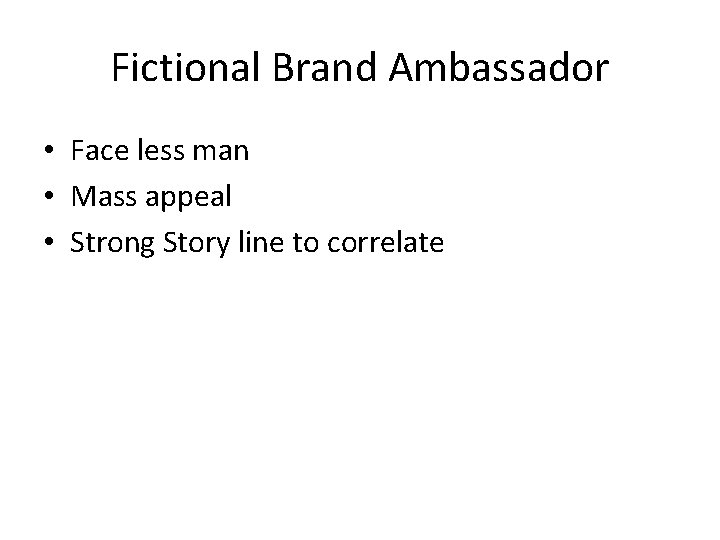 Fictional Brand Ambassador • Face less man • Mass appeal • Strong Story line