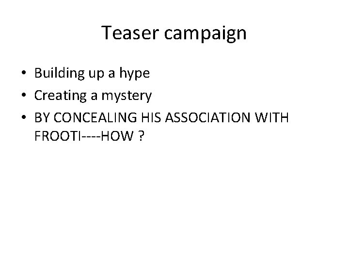 Teaser campaign • Building up a hype • Creating a mystery • BY CONCEALING
