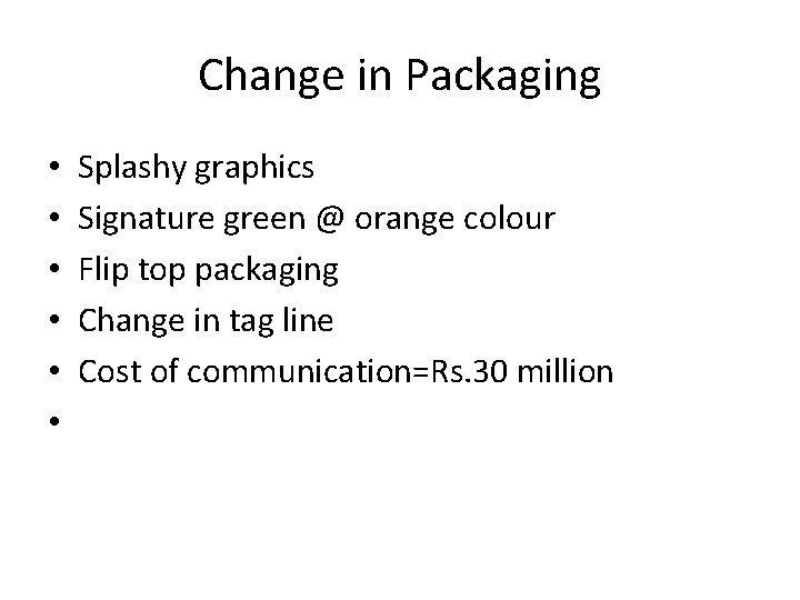 Change in Packaging • • • Splashy graphics Signature green @ orange colour Flip