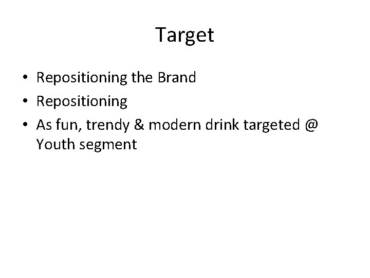 Target • Repositioning the Brand • Repositioning • As fun, trendy & modern drink