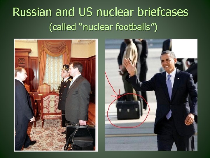 Russian and US nuclear briefcases (called “nuclear footballs”) 