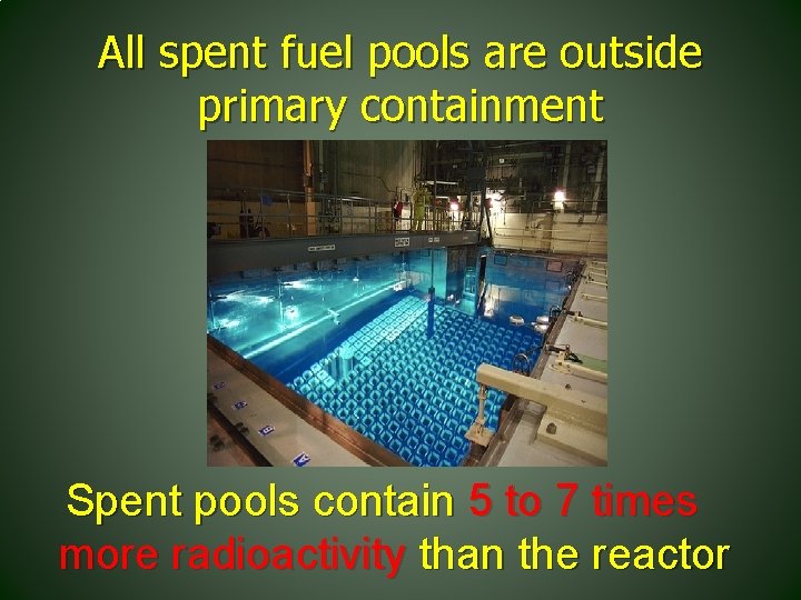 All spent fuel pools are outside primary containment Spent pools contain 5 to 7