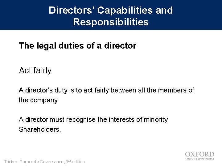 Directors’ Capabilities and Responsibilities The legal duties of a director Act fairly A director’s