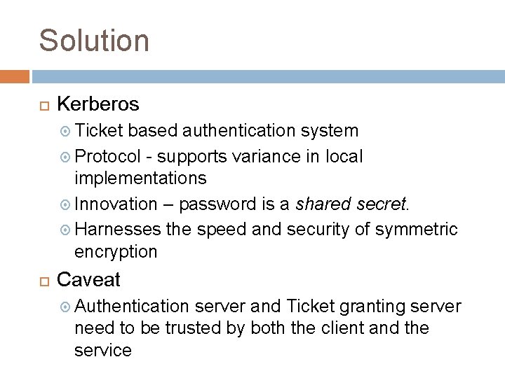 Solution Kerberos Ticket based authentication system Protocol - supports variance in local implementations Innovation