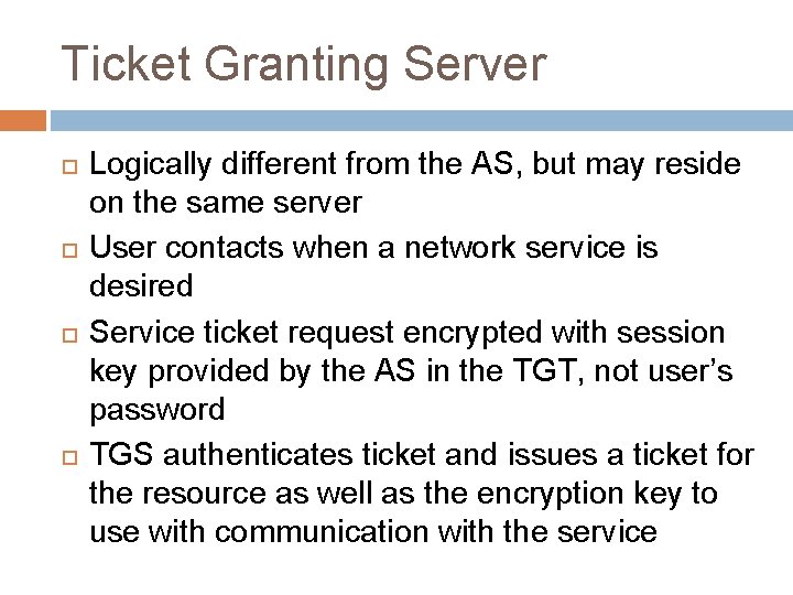 Ticket Granting Server Logically different from the AS, but may reside on the same